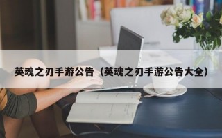 英魂之刃手游公告（英魂之刃手游公告大全）